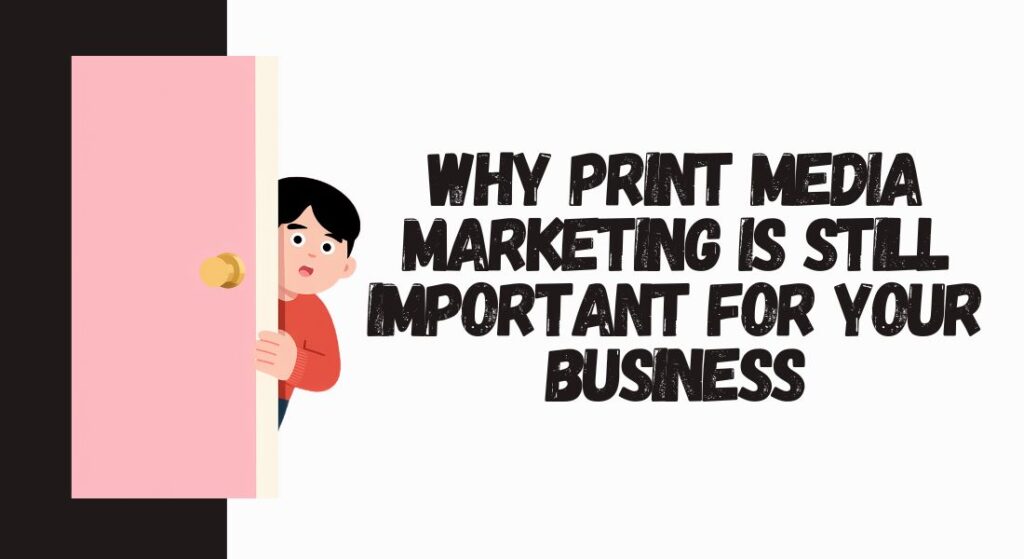 Why Print Media Marketing Is Still Important For Your Business
