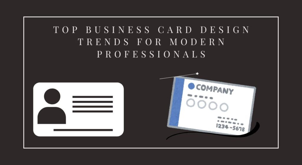 Top Business Card Design Trends for Modern Professionals