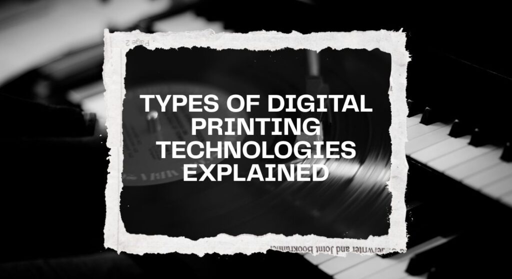Types of Digital Printing Technologies Explained