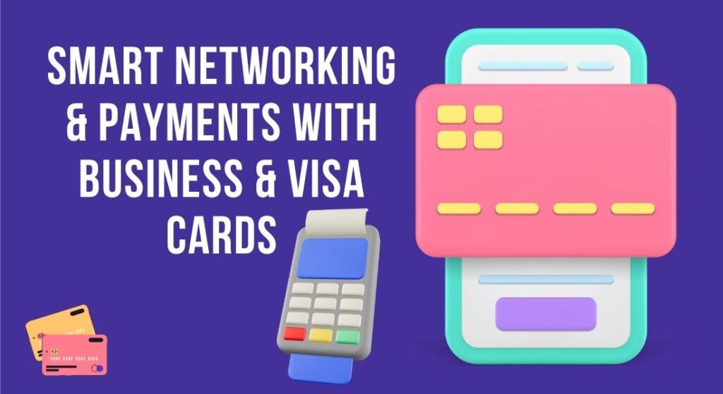 Smart Networking & Payments with Business & Visa Cards