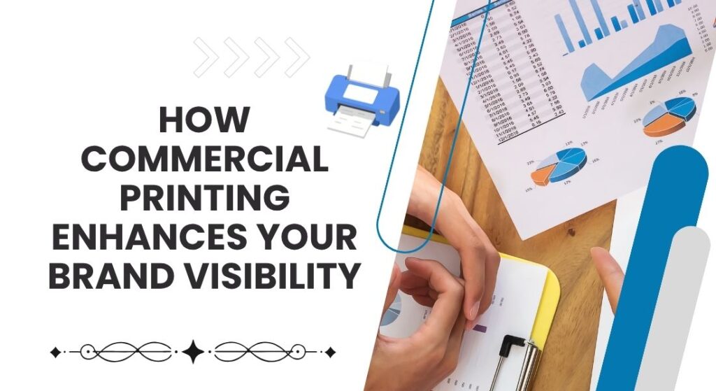 How Commercial Printing Enhances Your Brand Visibility